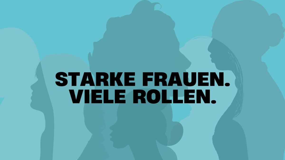 Starke Frauen. Viele Rollen.